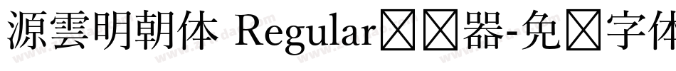 源雲明朝体 Regular转换器字体转换
